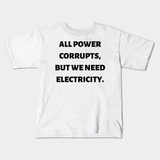 All power corrupts, but we need electricity Kids T-Shirt